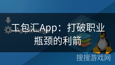 工包汇App：打破职业瓶颈的利箭