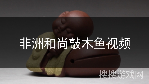 非洲和尚敲木鱼视频