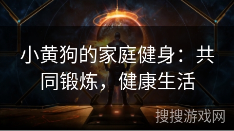 小黄狗的家庭健身：共同锻炼，健康生活