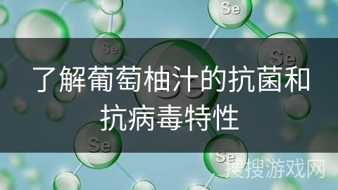 了解葡萄柚汁的抗菌和抗病毒特性