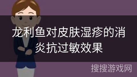 龙利鱼对皮肤湿疹的消炎抗过敏效果