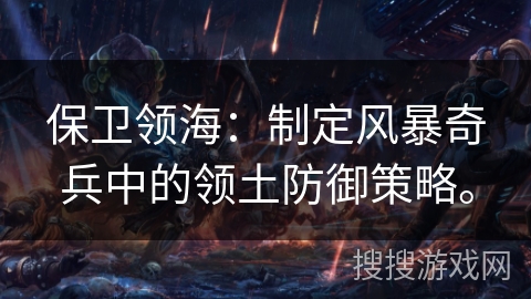 保卫领海：制定风暴奇兵中的领土防御策略。