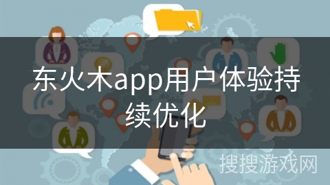 东火木app用户体验持续优化