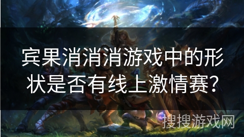 宾果消消消游戏中的形状是否有线上激情赛？