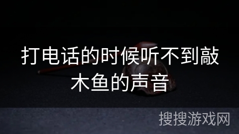 打电话的时候听不到敲木鱼的声音