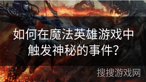 如何在魔法英雄游戏中触发神秘的事件？
