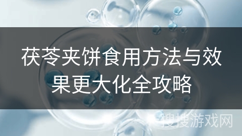 茯苓夹饼食用方法与效果更大化全攻略