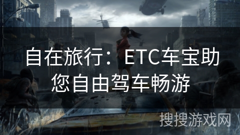 自在旅行：ETC车宝助您自由驾车畅游