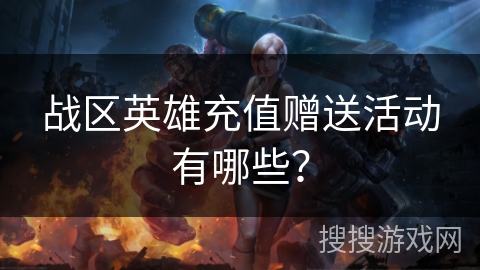 战区英雄充值赠送活动有哪些？