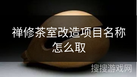 禅修茶室改造项目名称怎么取
