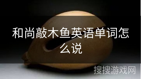 和尚敲木鱼英语单词怎么说