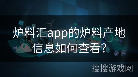 炉料汇app的炉料产地信息如何查看？