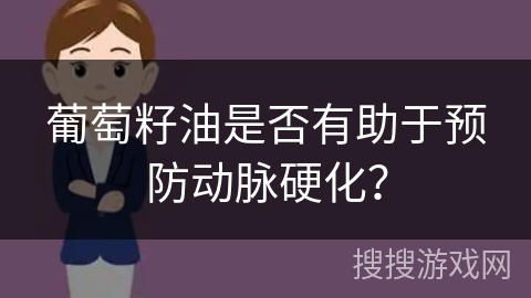 葡萄籽油是否有助于预防动脉硬化？