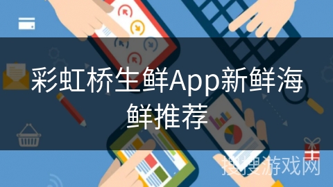 彩虹桥生鲜App新鲜海鲜推荐