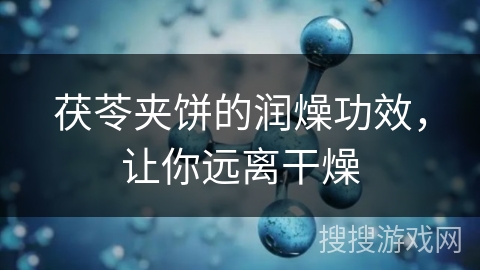 茯苓夹饼的润燥功效，让你远离干燥