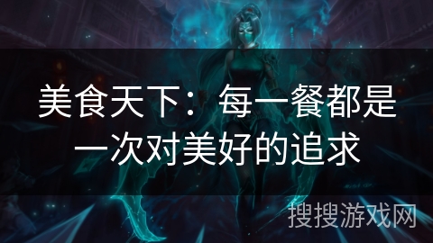 美食天下：每一餐都是一次对美好的追求