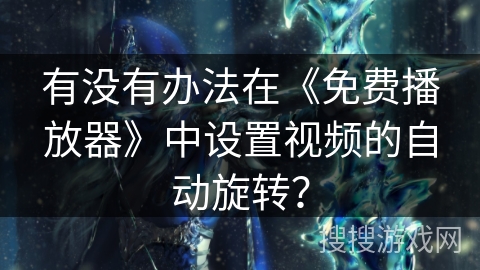 有没有办法在《免费播放器》中设置视频的自动旋转？