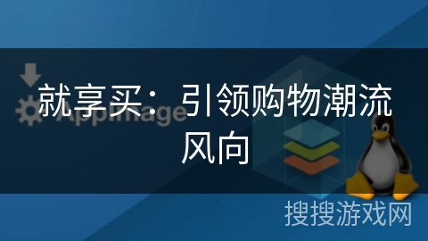 就享买：引领购物潮流风向