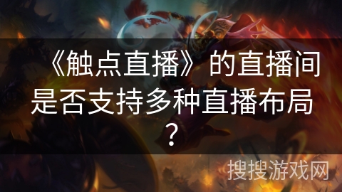 《触点直播》的直播间是否支持多种直播布局？