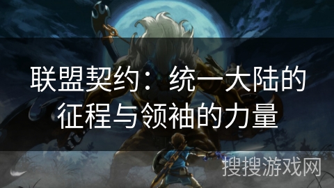 联盟契约：统一大陆的征程与领袖的力量