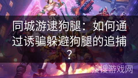 同城游逮狗腿：如何通过诱骗躲避狗腿的追捕？