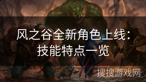 风之谷全新角色上线：技能特点一览
