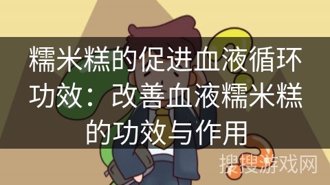 糯米糕的促进血液循环功效：改善血液糯米糕的功效与作用