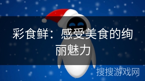 彩食鲜：感受美食的绚丽魅力