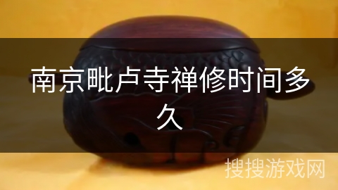 南京毗卢寺禅修时间多久