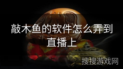 敲木鱼的软件怎么弄到直播上