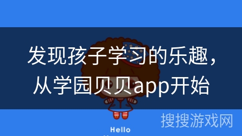 发现孩子学习的乐趣，从学园贝贝app开始