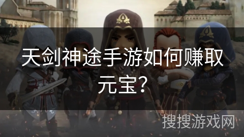 天剑神途手游如何赚取元宝？