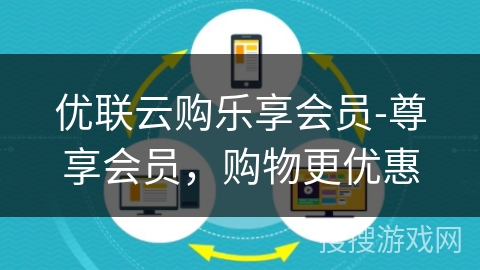 优联云购乐享会员-尊享会员，购物更优惠