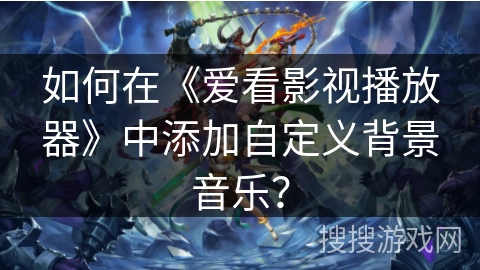 如何在《爱看影视播放器》中添加自定义背景音乐？