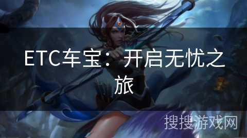ETC车宝：开启无忧之旅