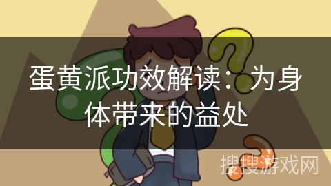 蛋黄派功效解读：为身体带来的益处