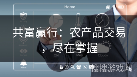 共富赢行：农产品交易，尽在掌握