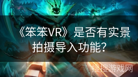《笨笨VR》是否有实景拍摄导入功能？