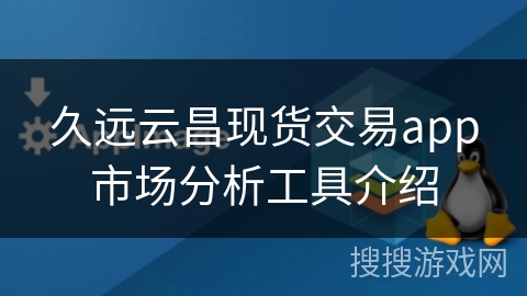 久远云昌现货交易app市场分析工具介绍