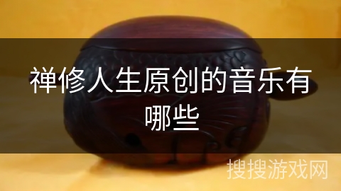 禅修人生原创的音乐有哪些