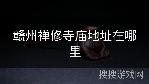 赣州禅修寺庙地址在哪里