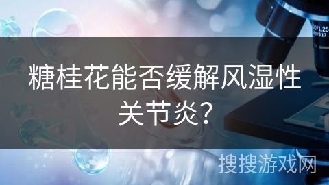糖桂花能否缓解风湿性关节炎？