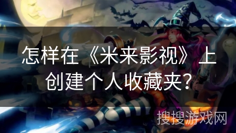 怎样在《米来影视》上创建个人收藏夹？