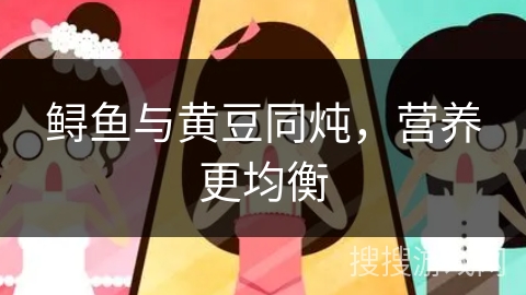 鲟鱼与黄豆同炖，营养更均衡