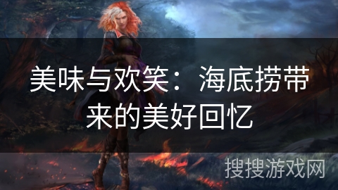 美味与欢笑：海底捞带来的美好回忆