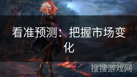 看准预测：把握市场变化
