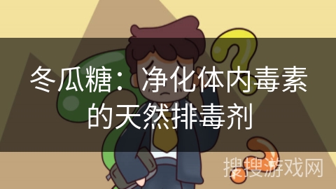 冬瓜糖：净化体内毒素的天然排毒剂