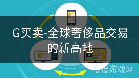 G买卖-全球奢侈品交易的新高地