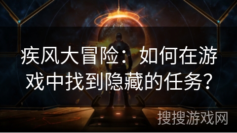 疾风大冒险：如何在游戏中找到隐藏的任务？