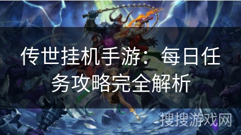 传世挂机手游：每日任务攻略完全解析